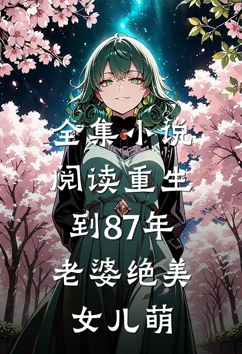 全集小说阅读重生到87年，老婆绝美女儿萌
