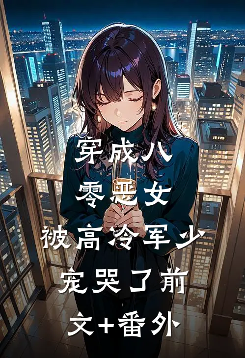 穿成八零恶女，被高冷军少宠哭了前文+番外
