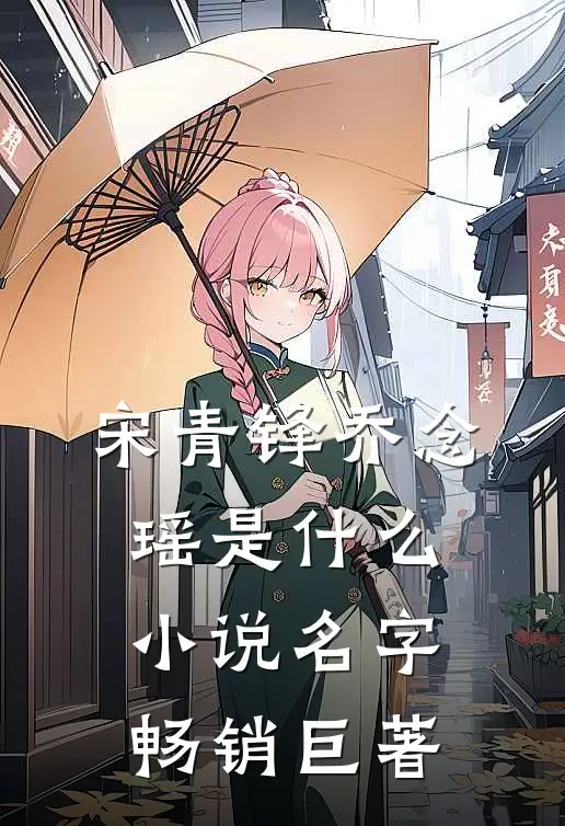 宋青锋乔念瑶是什么小说名字畅销巨著