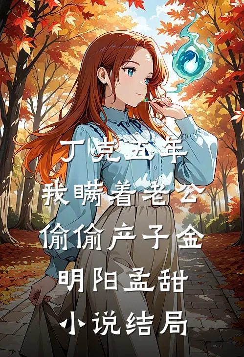 丁克五年，我瞒着老公偷偷产子金明阳孟甜小说结局