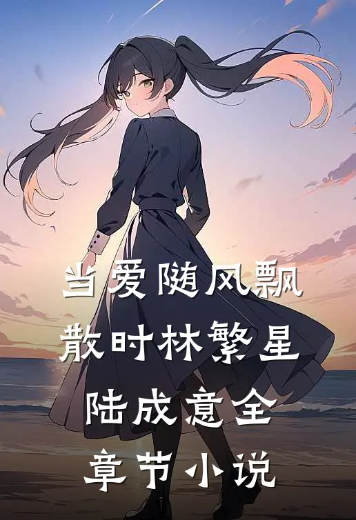 当爱随风飘散时林繁星陆成意全章节小说