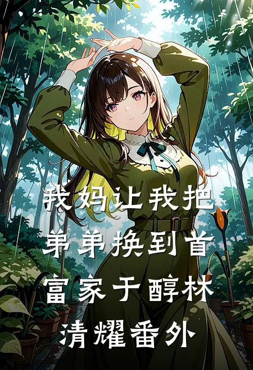 我妈让我把弟弟换到首富家于醇林清耀番外