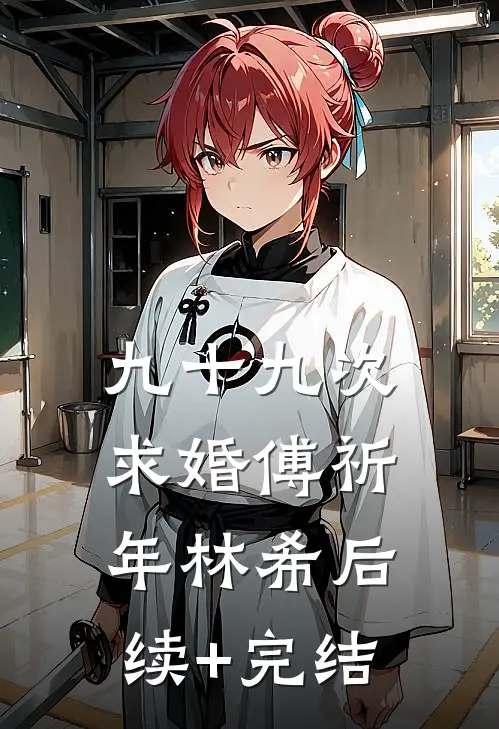 九十九次求婚傅祈年林希后续+完结