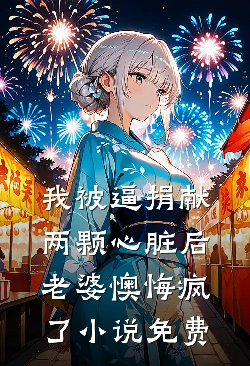 我被逼捐献两颗心脏后，老婆懊悔疯了小说免费
