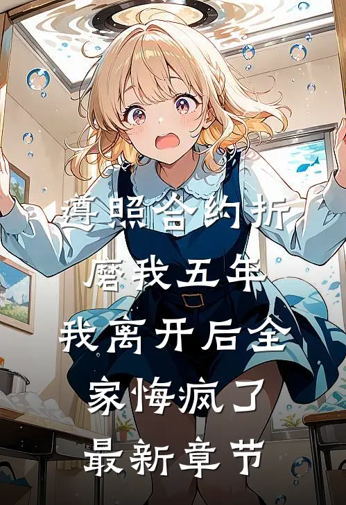 遵照合约折磨我五年，我离开后全家悔疯了最新章节