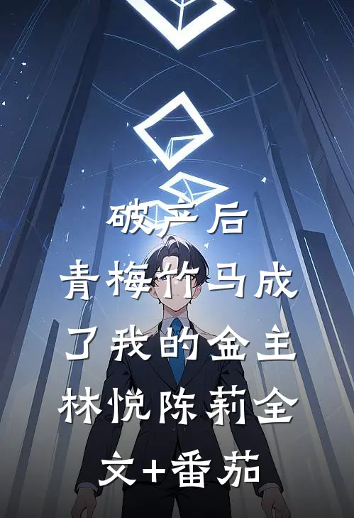 破产后，青梅竹马成了我的金主林悦陈莉全文+番茄