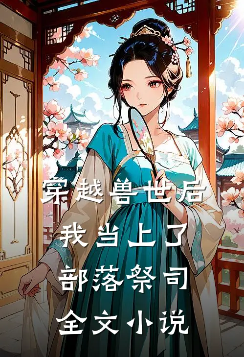 穿越兽世后，我当上了部落祭司全文小说