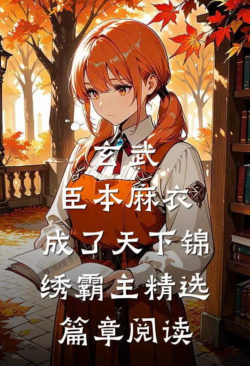 玄武：臣本麻衣，成了天下锦绣霸主精选篇章阅读