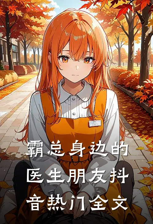 霸总身边的医生朋友抖音热门全文