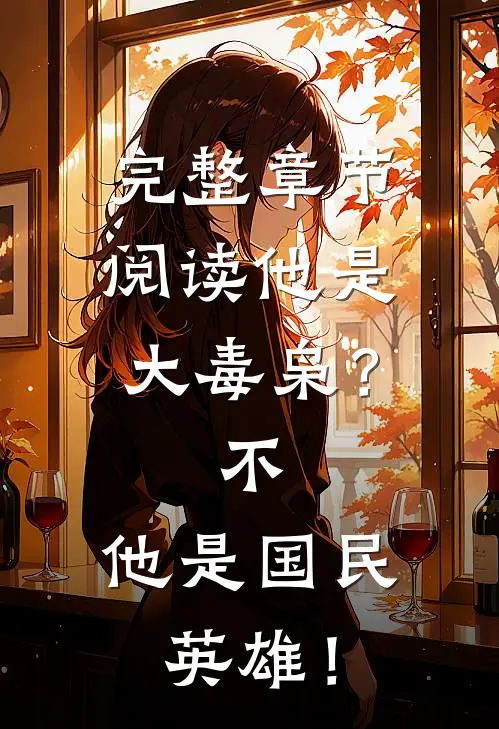 完整章节阅读他是大毒枭？不，他是国民英雄！