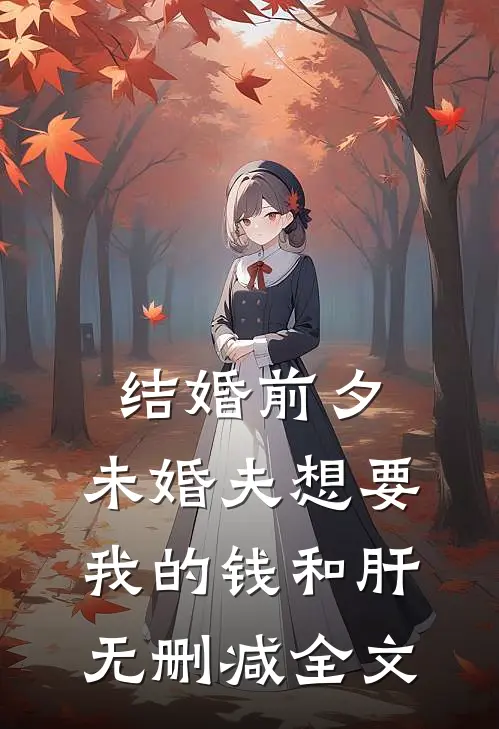 结婚前夕，未婚夫想要我的钱和肝无删减全文