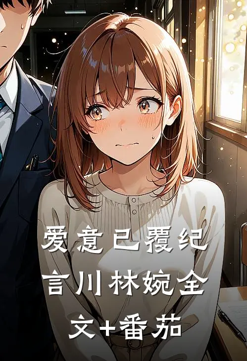 爱意已覆纪言川林婉全文+番茄