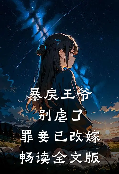 暴戾王爷别虐了，罪妾已改嫁畅读全文版