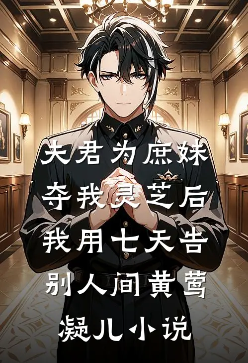 夫君为庶妹夺我灵芝后，我用七天告别人间黄莺凝儿小说