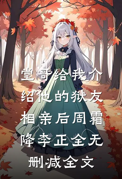 堂哥给我介绍他的狱友相亲后周霜降李正全无删减全文