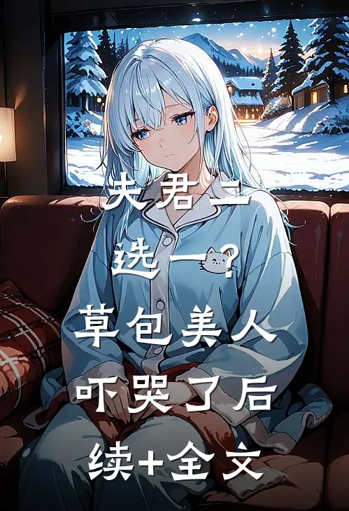 夫君二选一？草包美人吓哭了后续+全文
