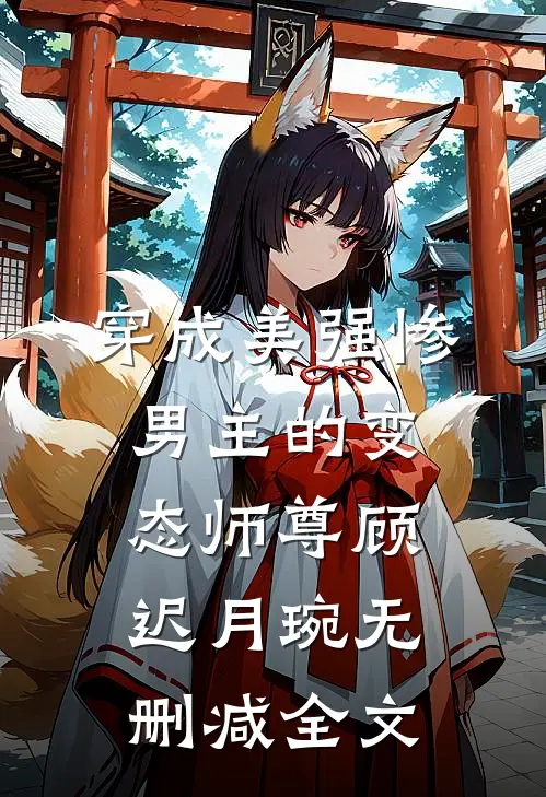 穿成美强惨男主的变态师尊顾迟月琬无删减全文
