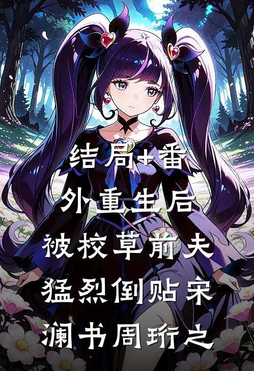 结局+番外重生后，被校草前夫猛烈倒贴宋澜书周珩之