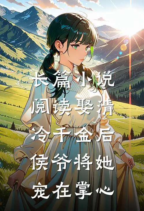 长篇小说阅读娶清冷千金后，侯爷将她宠在掌心