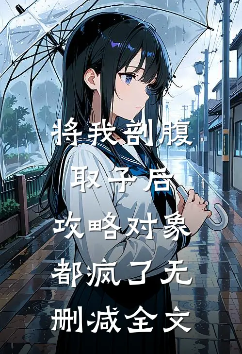 将我剖腹取子后，攻略对象都疯了无删减全文