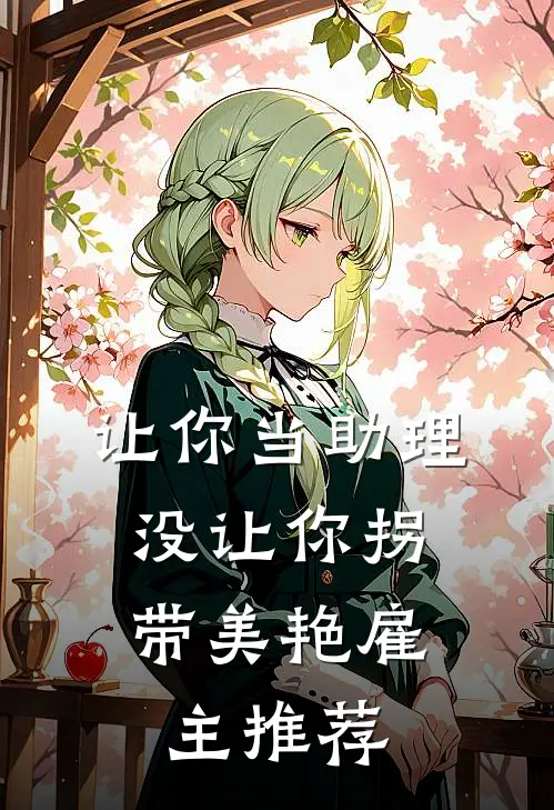 让你当助理，没让你拐带美艳雇主推荐