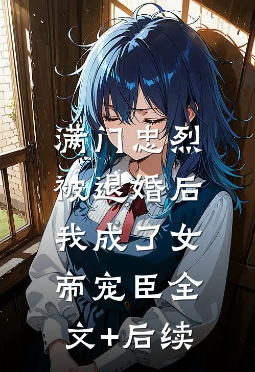 满门忠烈，被退婚后我成了女帝宠臣全文+后续