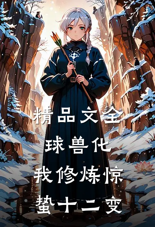 精品文全球兽化，我修炼惊蛰十二变