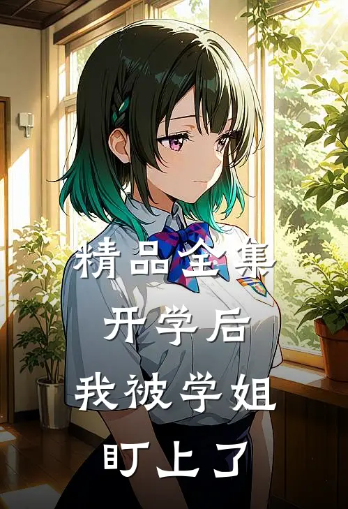 精品全集开学后，我被学姐盯上了