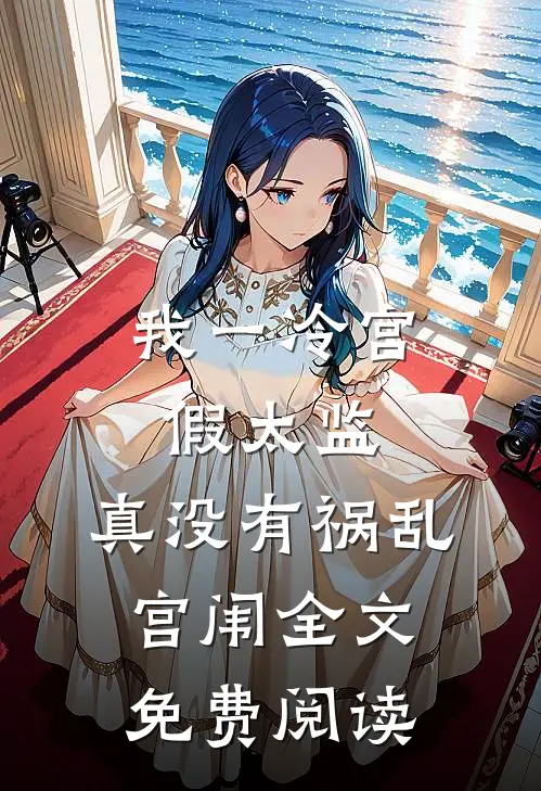 我一冷宫假太监，真没有祸乱宫闱全文免费阅读