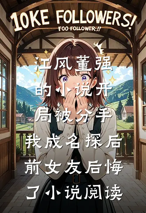 江风董强的小说开局被分手，我成名探后前女友后悔了小说阅读