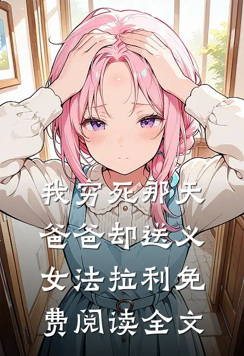 我穷死那天，爸爸却送义女法拉利免费阅读全文