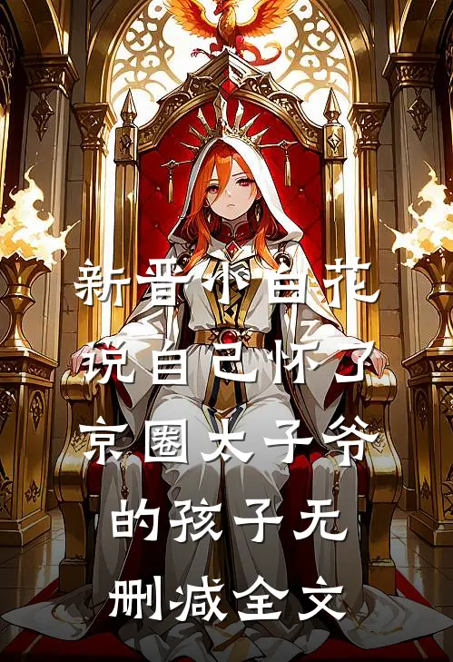 新晋小白花说自己怀了京圈太子爷的孩子无删减全文