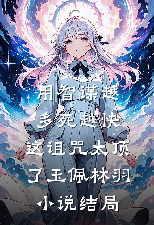 用智谋越多死越快,这诅咒太顶了玉佩林羽小说结局
