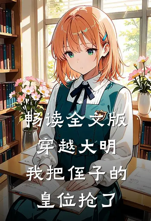 畅读全文版穿越大明，我把侄子的皇位抢了