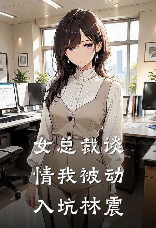 女总裁谈情我被动入坑林震