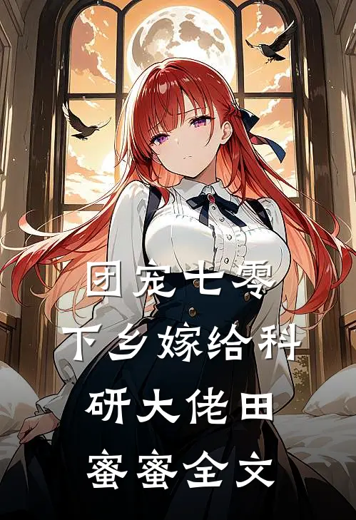 团宠七零,下乡嫁给科研大佬田蜜蜜全文