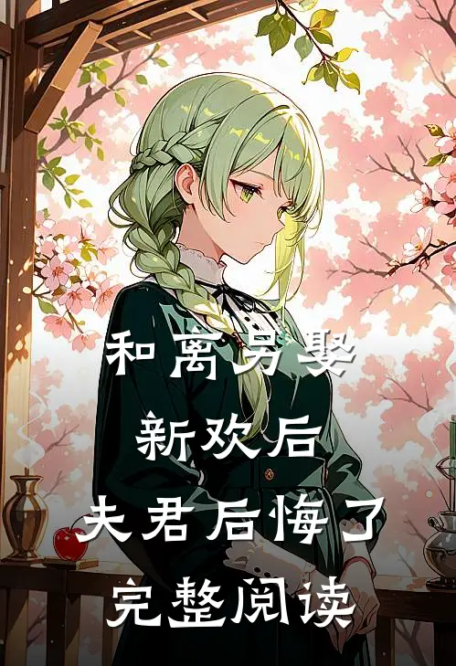 和离另娶新欢后，夫君后悔了完整阅读