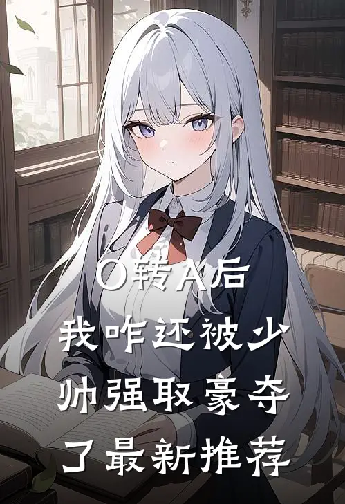 O转A后，我咋还被少帅强取豪夺了最新推荐
