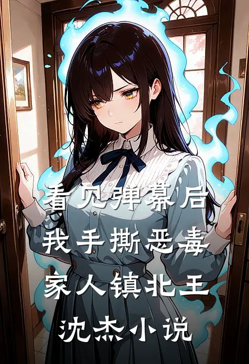 看见弹幕后我手撕恶毒家人镇北王沈杰小说