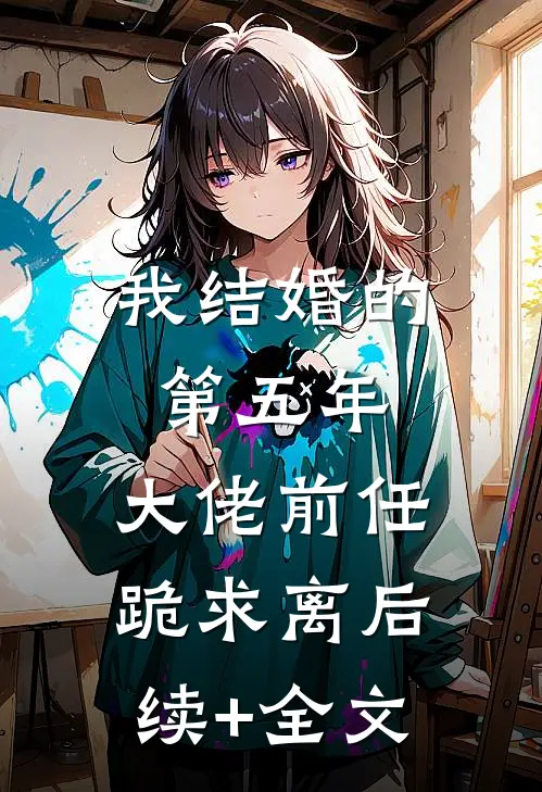 我结婚的第五年，大佬前任跪求离后续+全文