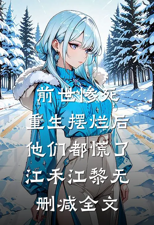 前世惨死，重生摆烂后他们都慌了江禾江黎无删减全文