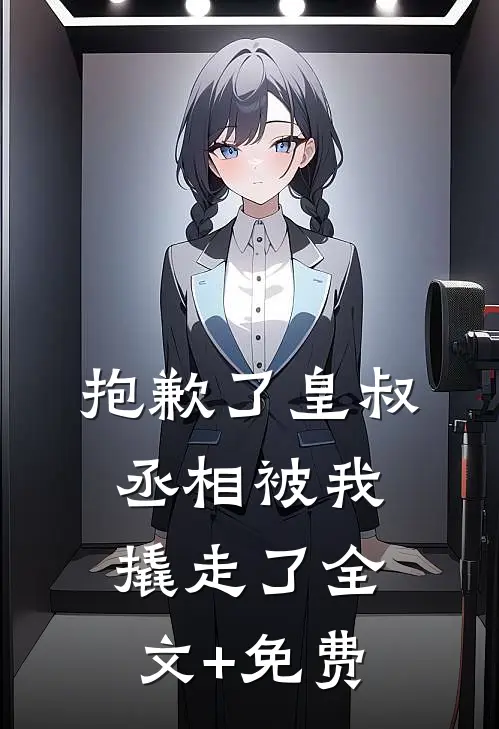 抱歉了皇叔，丞相被我撬走了全文+免费