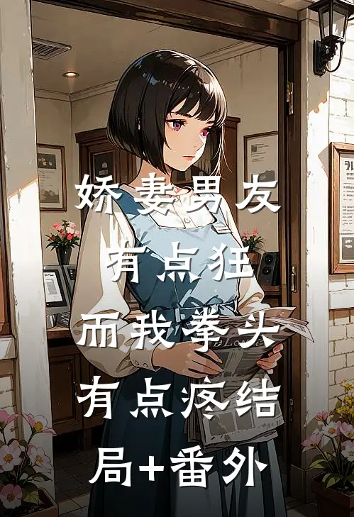 娇妻男友有点狂，而我拳头有点疼结局+番外