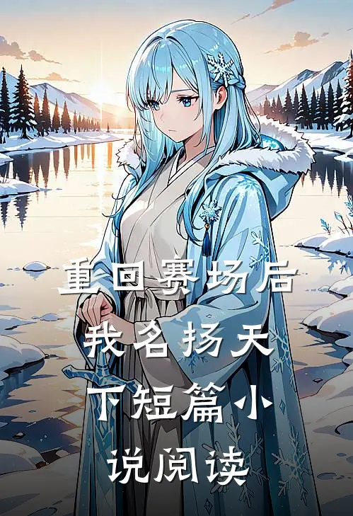 重回赛场后，我名扬天下短篇小说阅读