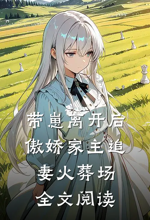 带崽离开后，傲娇家主追妻火葬场全文阅读