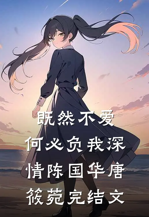 既然不爱，何必负我深情陈国华唐筱菀完结文