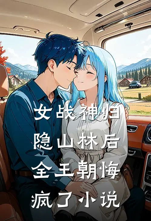 女战神归隐山林后，全王朝悔疯了小说