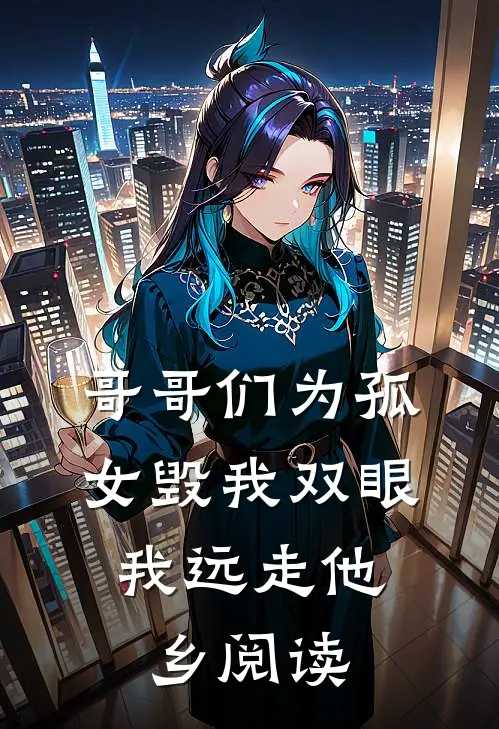 哥哥们为孤女毁我双眼，我远走他乡阅读