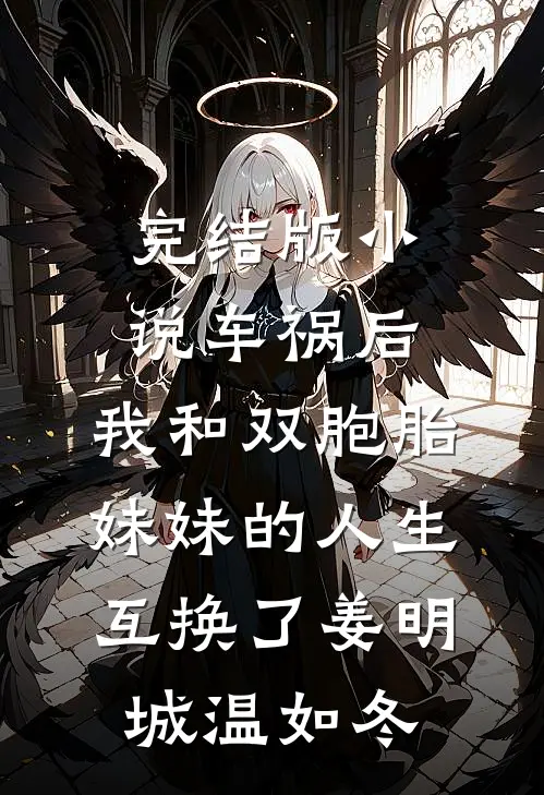 完结版小说车祸后，我和双胞胎妹妹的人生互换了姜明城温如冬