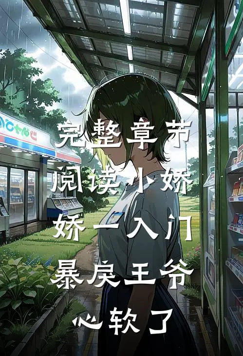 完整章节阅读小娇娇一入门，暴戾王爷心软了